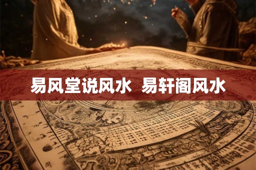 易风堂说风水  易轩阁风水