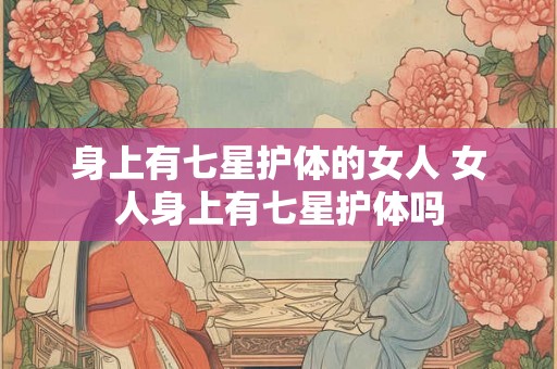 身上有七星护体的女人 女人身上有七星护体吗