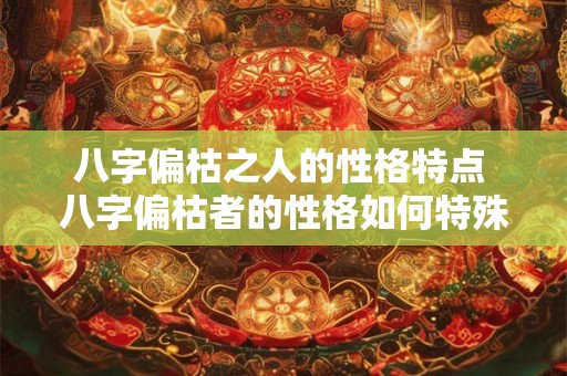 八字偏枯之人的性格特点 八字偏枯者的性格如何特殊