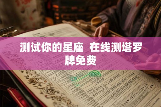 测试你的星座  在线测塔罗牌免费