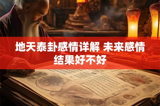 地天泰卦感情详解 未来感情结果好不好 地天泰卦感情详解 未来感情结果好不好