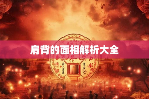 肩背的面相解析大全 肩背的面相解析大全