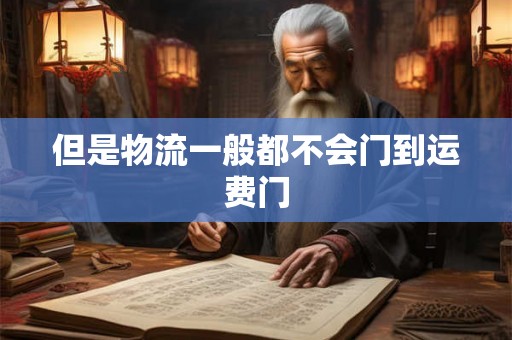 但是物流一般都不会门到运费门