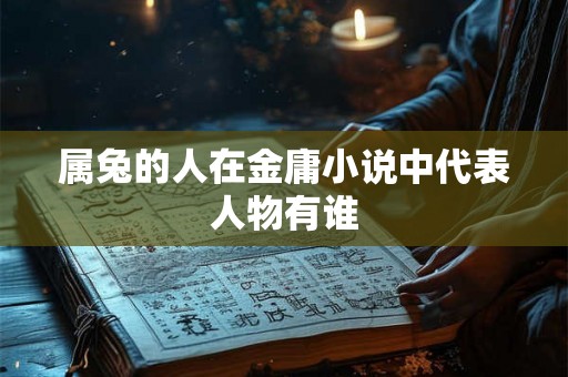 属兔的人在金庸小说中代表人物有谁