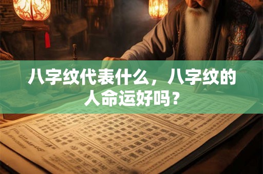 八字纹代表什么，八字纹的人命运好吗？