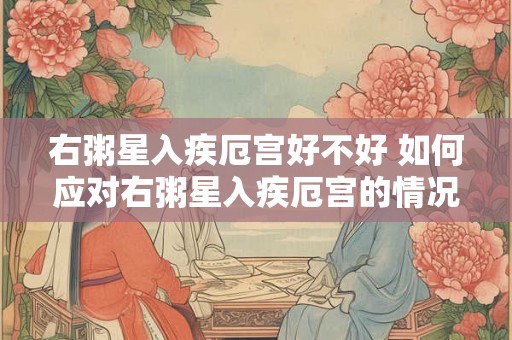 右粥星入疾厄宫好不好 如何应对右粥星入疾厄宫的情况