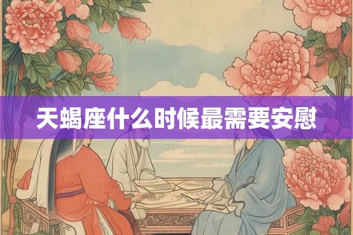 天蝎座什么时候最需要安慰