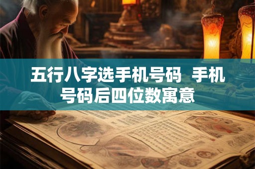 五行八字选手机号码  手机号码后四位数寓意