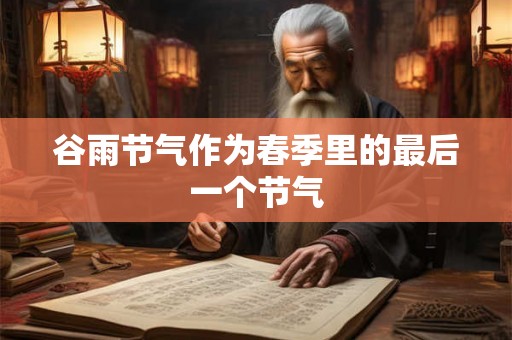 谷雨节气作为春季里的最后一个节气