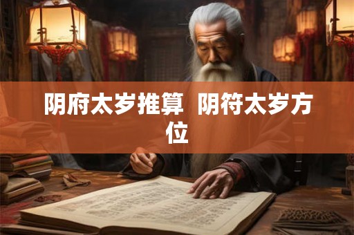 阴府太岁推算  阴符太岁方位