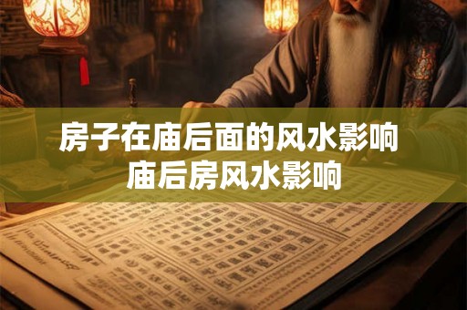 房子在庙后面的风水影响 庙后房风水影响