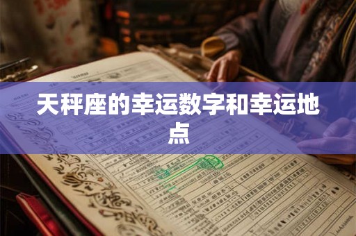 天秤座的幸运数字和幸运地点 天秤座的幸运数字和幸运地点