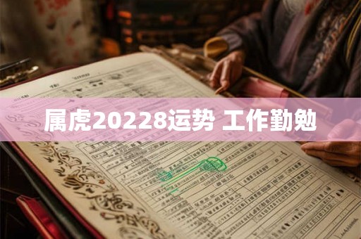 属虎20228运势 工作勤勉