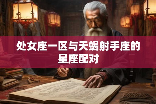 处女座一区与天蝎射手座的星座配对