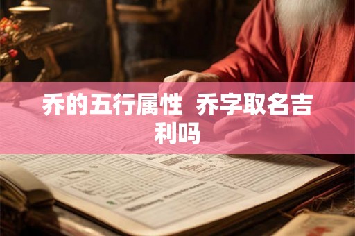 乔的五行属性  乔字取名吉利吗