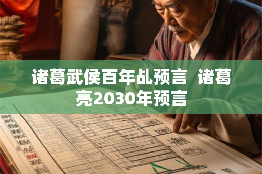 诸葛武侯百年乩预言  诸葛亮2030年预言