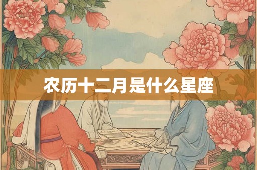 农历十二月是什么星座