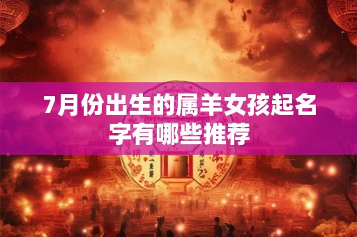 7月份出生的属羊女孩起名字有哪些推荐