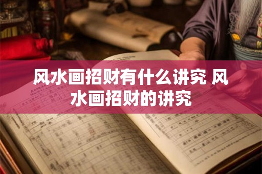 风水画招财有什么讲究 风水画招财的讲究