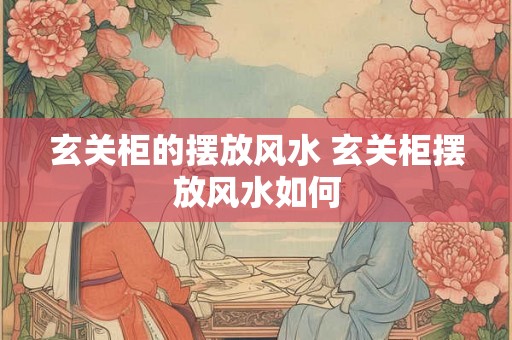 玄关柜的摆放风水 玄关柜摆放风水如何
