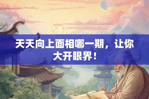 天天向上面相哪一期，让你大开眼界！