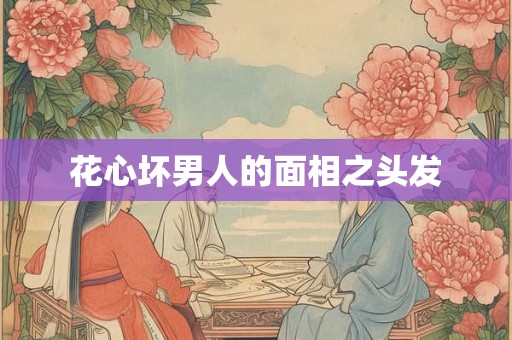 花心坏男人的面相之头发