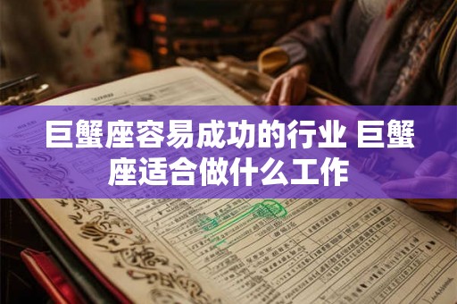 巨蟹座容易成功的行业 巨蟹座适合做什么工作