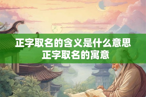正字取名的含义是什么意思  正字取名的寓意