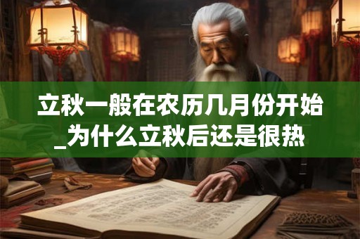 立秋一般在农历几月份开始_为什么立秋后还是很热