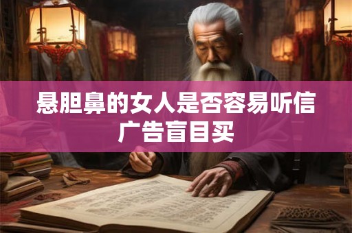 悬胆鼻的女人是否容易听信广告盲目买