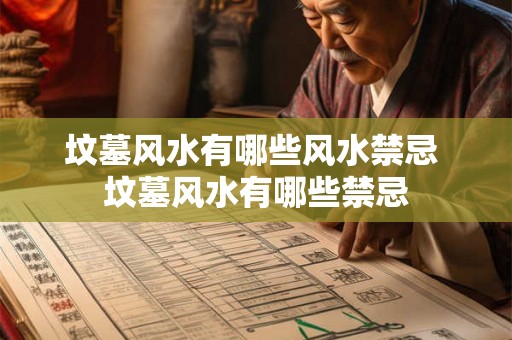 坟墓风水有哪些风水禁忌 坟墓风水有哪些禁忌 坟墓风水有哪些风水禁忌 坟墓风水有哪些禁忌
