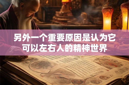 另外一个重要原因是认为它可以左右人的精神世界