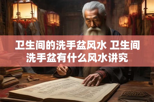 卫生间的洗手盆风水 卫生间洗手盆有什么风水讲究 卫生间的洗手盆风水 卫生间洗手盆有什么风水讲究