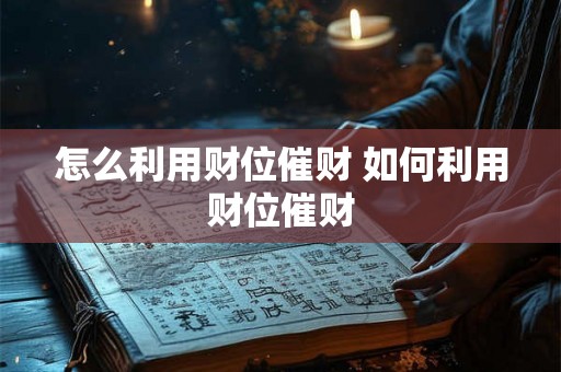 怎么利用财位催财 如何利用财位催财