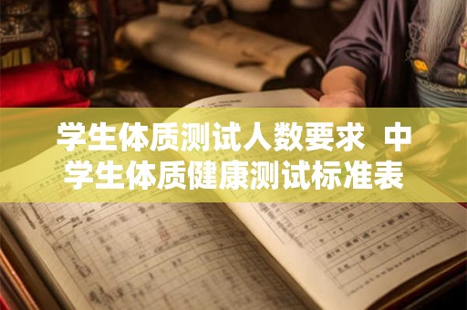 学生体质测试人数要求  中学生体质健康测试标准表