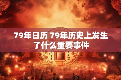 79年日历 79年历史上发生了什么重要事件