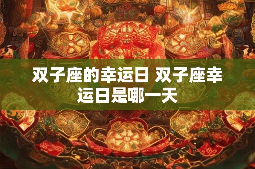 双子座的幸运日 双子座幸运日是哪一天