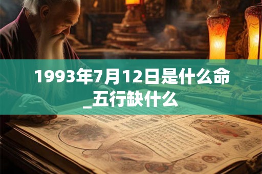 1993年7月12日是什么命_五行缺什么