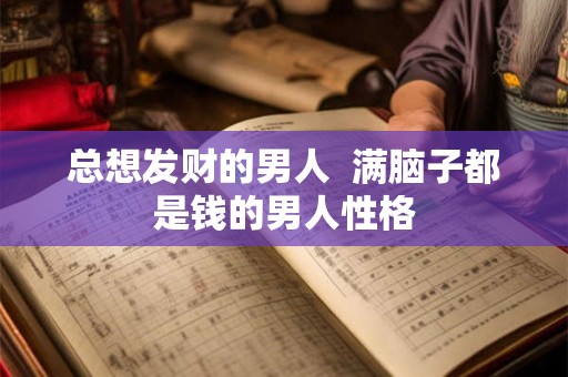 总想发财的男人  满脑子都是钱的男人性格