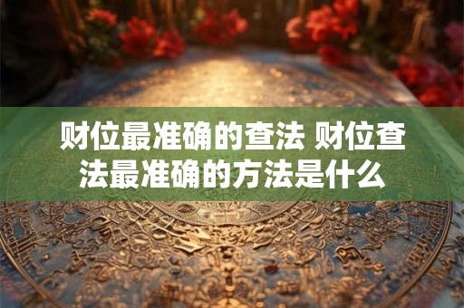 财位最准确的查法 财位查法最准确的方法是什么