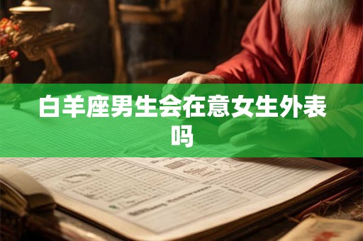 白羊座男生会在意女生外表吗