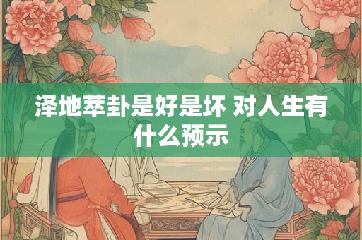 泽地萃卦是好是坏 对人生有什么预示