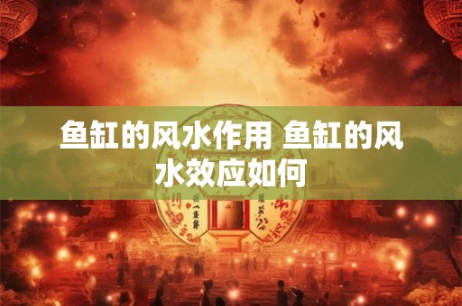 鱼缸的风水作用 鱼缸的风水效应如何