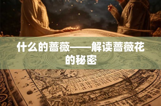 什么的蔷薇——解读蔷薇花的秘密