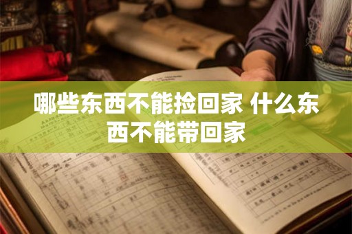 哪些东西不能捡回家 什么东西不能带回家