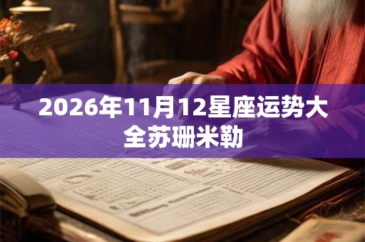 2026年11月12星座运势大全苏珊米勒