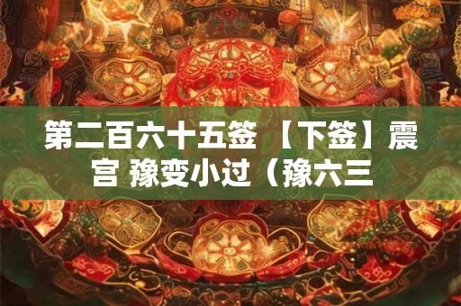 第二百六十五签 【下签】震宫 豫变小过（豫六三