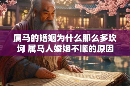 属马的婚姻为什么那么多坎坷 属马人婚姻不顺的原因