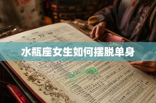 水瓶座女生如何摆脱单身