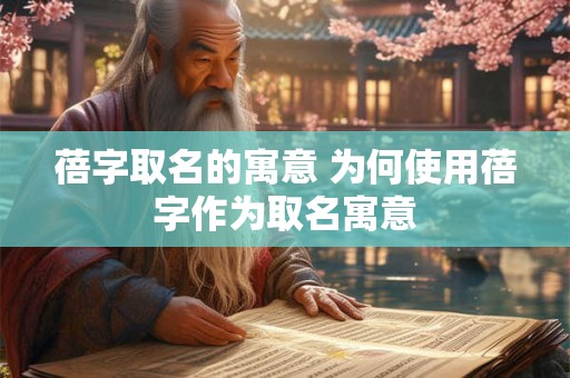 蓓字取名的寓意 为何使用蓓字作为取名寓意